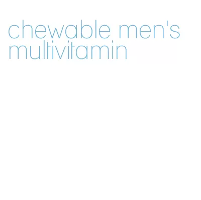 chewable men's multivitamin