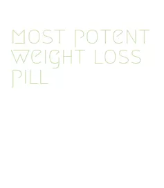 most potent weight loss pill