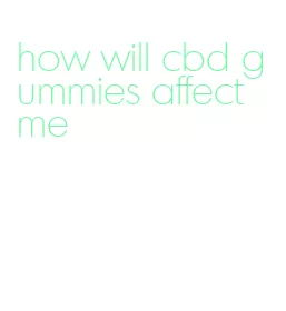 how will cbd gummies affect me