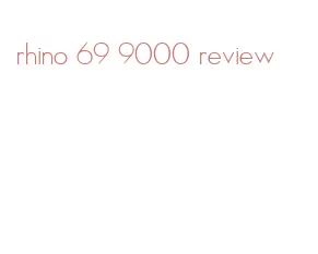 rhino 69 9000 review