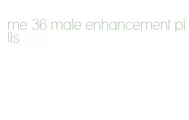 me 36 male enhancement pills