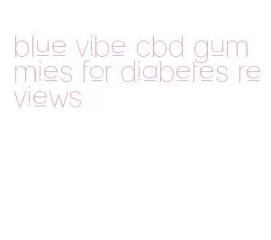 blue vibe cbd gummies for diabetes reviews