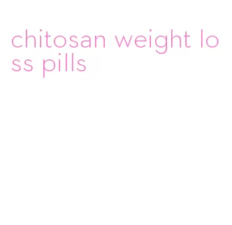 chitosan weight loss pills