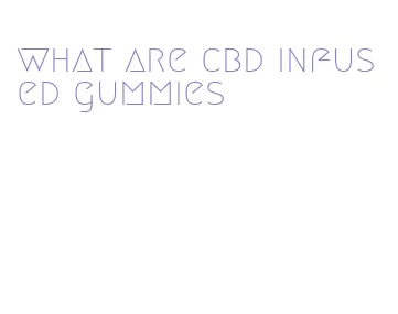 what are cbd infused gummies