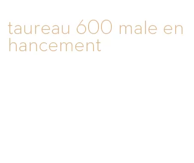 taureau 600 male enhancement