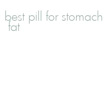 best pill for stomach fat