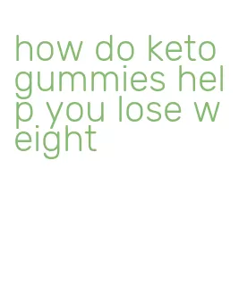 how do keto gummies help you lose weight