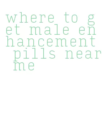 where to get male enhancement pills near me