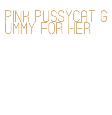 pink pussycat gummy for her