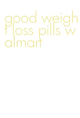 good weight loss pills walmart