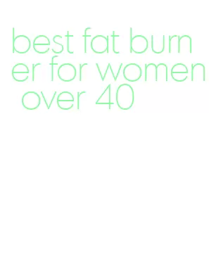 best fat burner for women over 40