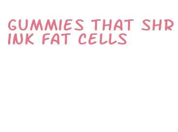 gummies that shrink fat cells