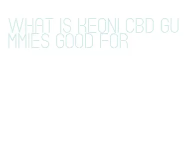 what is keoni cbd gummies good for