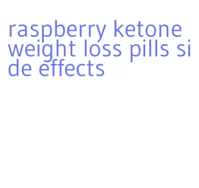 raspberry ketone weight loss pills side effects