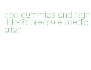 cbd gummies and high blood pressure medication