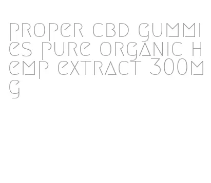 proper cbd gummies pure organic hemp extract 300mg