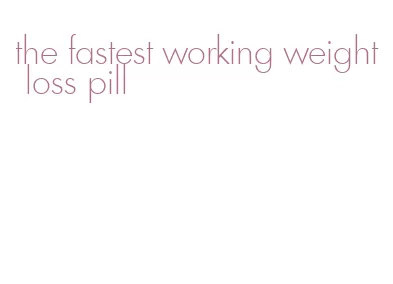 the fastest working weight loss pill