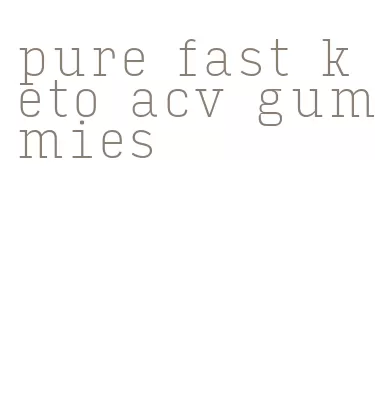 pure fast keto acv gummies