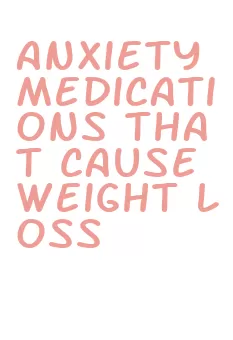 anxiety medications that cause weight loss