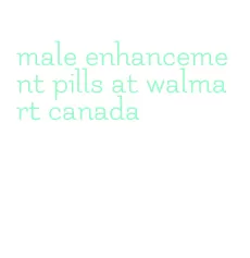 male enhancement pills at walmart canada