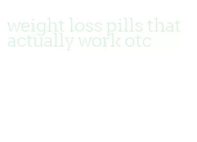 weight loss pills that actually work otc