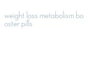 weight loss metabolism booster pills