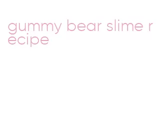 gummy bear slime recipe