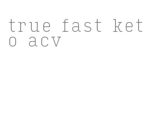 true fast keto acv