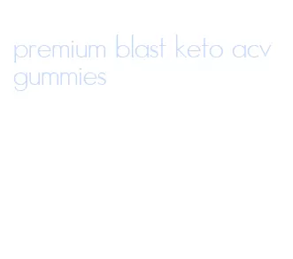 premium blast keto acv gummies