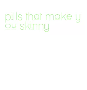 pills that make you skinny