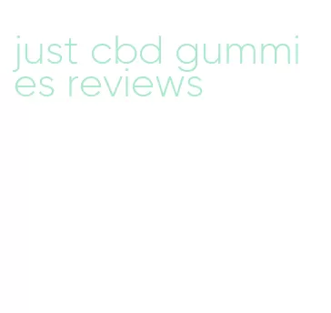 just cbd gummies reviews