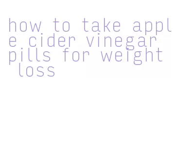 how to take apple cider vinegar pills for weight loss