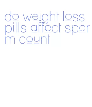 do weight loss pills affect sperm count