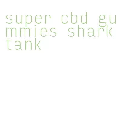 super cbd gummies shark tank