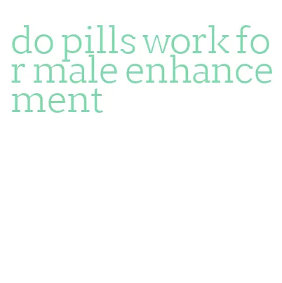 do pills work for male enhancement