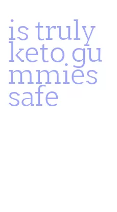 is truly keto gummies safe