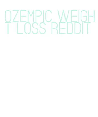 ozempic weight loss reddit