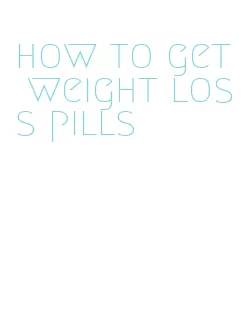 how to get weight loss pills