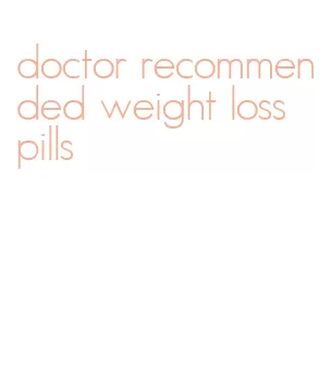 doctor recommended weight loss pills