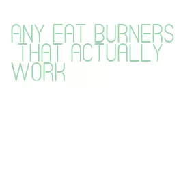 any fat burners that actually work