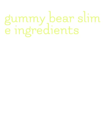 gummy bear slime ingredients