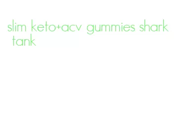 slim keto+acv gummies shark tank