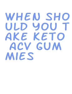 when should you take keto acv gummies