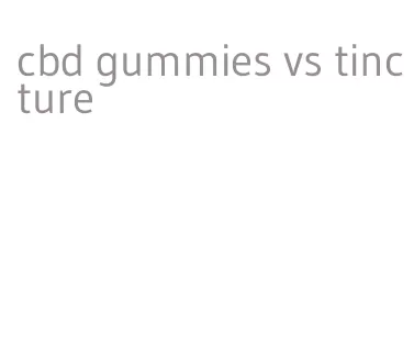 cbd gummies vs tincture