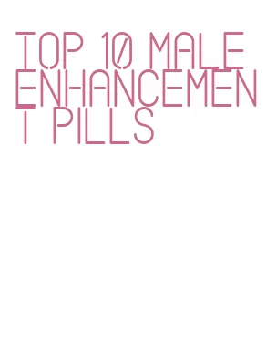 top 10 male enhancement pills