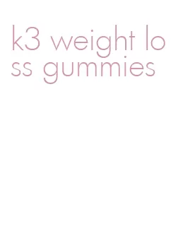 k3 weight loss gummies