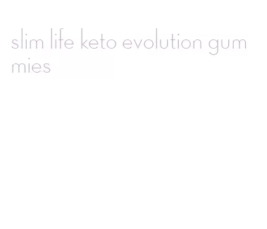 slim life keto evolution gummies