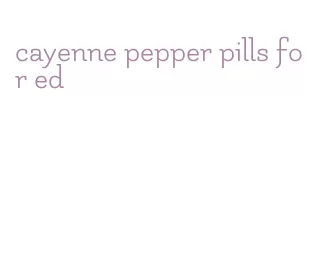 cayenne pepper pills for ed