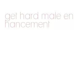 get hard male enhancement