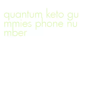 quantum keto gummies phone number